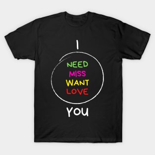 I Want, Miss, Need, Love You! Gift Idea For Partner T-Shirt